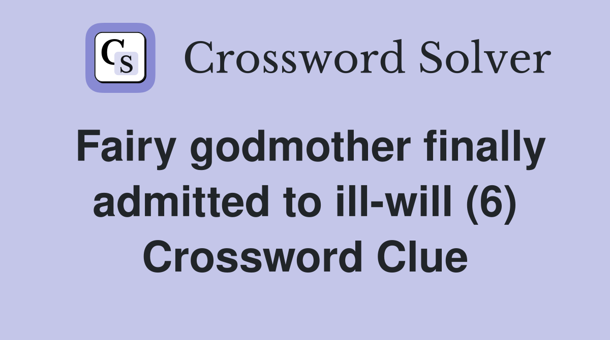 Fairy godmother finally admitted to illwill (6) Crossword Clue